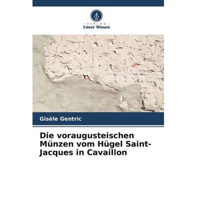 Die voraugusteischen Münzen vom Hügel Saint-Jacques in Cavaillon, Taschenbuch von Gisèle Gentric,Jean-Claude Richard Ralite,Robert Sadaillan, Verlag