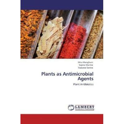 Menghani, E: Plants as Antimicrobial Agents, Taschenbuch von Ekta Menghani,Sapna Sharma,Swapna Santra, LAP LAMBERT Academic Publishing,