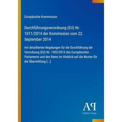 Durchführungsverordnung (EU) Nr. 1011/2014 der Kommission vom 22. September 2014, Taschenbuch von Europäische Kommission, Antiphon Verlag,