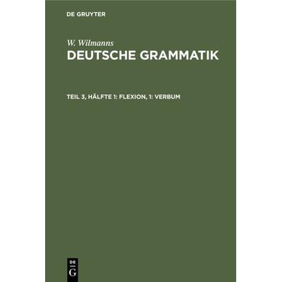 Flexion, 1: Verbum, Gebundene Ausgabe von W. Wilmanns, De Gruyter Oldenbourg, 978-3-11-132135-6