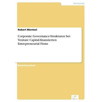 Corporate Governance-Strukturen bei Venture Capital-finanzierten Entrepreneurial Firms, Taschenbuch von Robert Mentzel, GRIN, 978-3-8428-9851-6