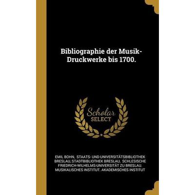 Bibliographie der Musik-Druckwerke bis 1700., Gebundene Ausgabe von Emil Bohn,Stadtbibliothek Breslau, Creative Media Partners, LLC, 978-1-01-246729-6