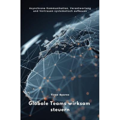 Globale Teams wirksam steuern, Taschenbuch von Tirso Suarez, Epubli, 978-3-565-17164-4