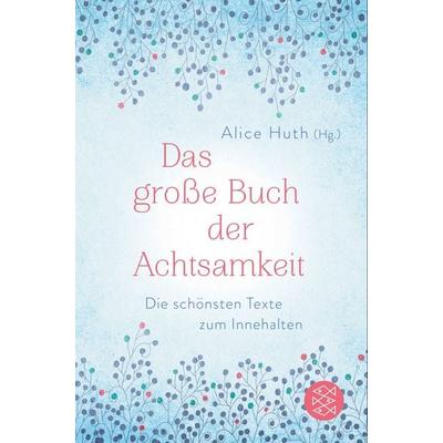 Das große Buch der Achtsamkeit - Die schönsten Texte zum Innehalten, Taschenbuch von Alice Huth, Fischer Taschenbuch Verlag, 978-3-596-70192-6