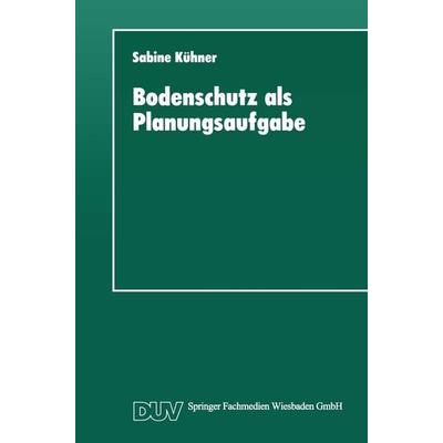 Bodenschutz als Planungsaufgabe, Taschenbuch von Sabine Kühner, Deutscher Universitätsverlag, 978-3-8244-4183-9