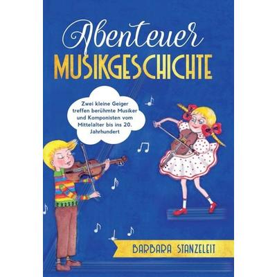 Abenteuer Musikgeschichte, Gebundene Ausgabe von Barbara Stanzeleit, Tredition, 978-3-347-00956-1
