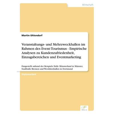 Veranstaltungs- und Mehrzweckhallen im Rahmen des Event-Tourismus - Empirische Analysen zu Kundenzufriedenheit, Einzugsbereichen und Eventmarketing,