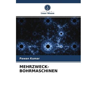 Mehrzweck-Bohrmaschinen, Taschenbuch von Pawan Kumar, Verlag Unser Wissen, 978-620-3-96848-4