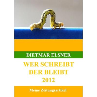 Wer schreibt der bleibt, Taschenbuch von Dietmar Elsner, BoD – Books on Demand, 978-3-7412-2497-3