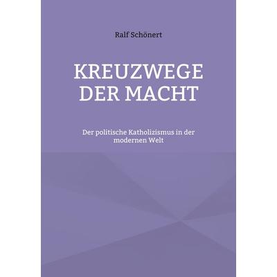 Kreuzwege der Macht, Taschenbuch von Ralf Schönert, BoD – Books on Demand, 978-3-7597-7833-8