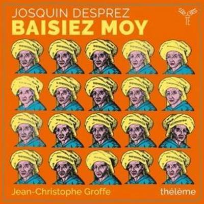 Josquin Desprez: Baisiez moy - Jean-Christophe Groffe Ensemble Thlme, CD