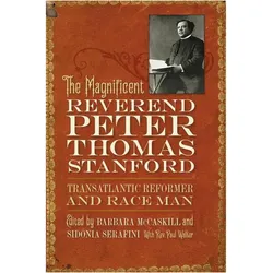 The Magnificent Reverend Peter Thomas Stanford, Transatlantic Reformer and Race Man, Sachbücher von Paul Walker, Barbara Mccaskill, Sidonia Serafini