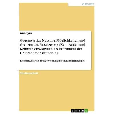 Gegenwärtige Nutzung, Möglichkeiten und Grenzen des Einsatzes von Kennzahlen und Kennzahlensystemen als Instrument der Unternehmenssteuerung,
