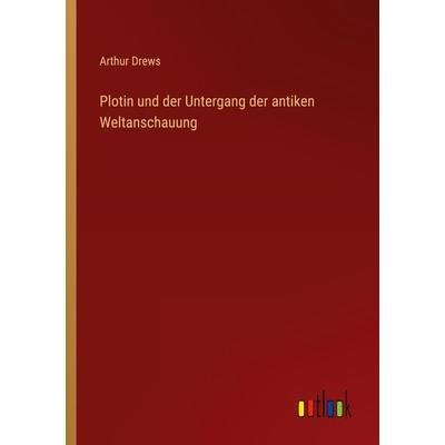 Plotin und der Untergang der antiken Weltanschauung, Taschenbuch von Arthur Drews, Outlook, 978-3-368-45288-9