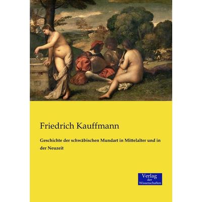 Geschichte der schwäbischen Mundart in Mittelalter und in der Neuzeit, Taschenbuch von Friedrich Kauffmann, Verlag der Wissenschaften,