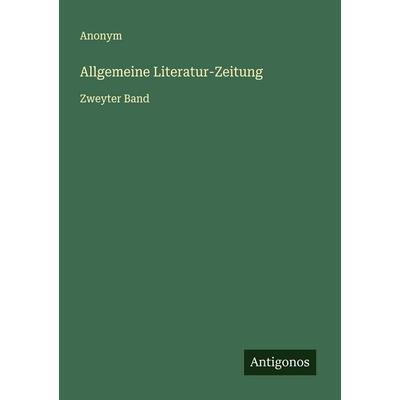 Allgemeine Literatur-Zeitung, Taschenbuch von Anonym, Antigonos Verlag, 978-3-563-45932-4