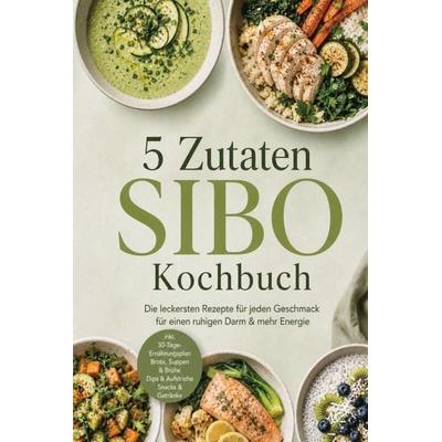 5 Zutaten SIBO Kochbuch: Die leckersten Rezepte für jeden Geschmack - für einen ruhigen Darm & mehr Energie - inkl. 30-Tage-Ernährungsplan, Brote,
