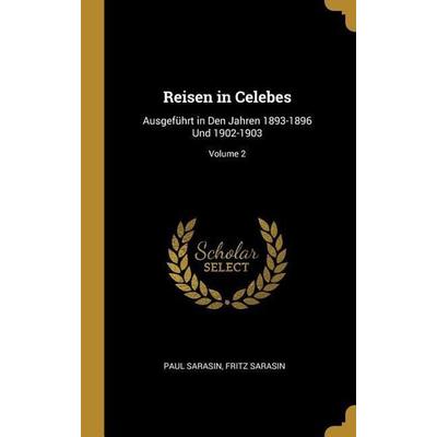 Reisen in Celebes: Ausgeführt in Den Jahren 1893-1896 Und 1902-1903; Volume 2, Gebundene Ausgabe von Paul Sarasin,Fritz Sarasin, Creative Media