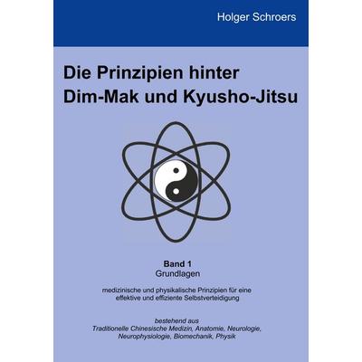 Die Prinzipien hinter Dim-Mak und Kyusho-Jitsu, Taschenbuch von Holger Schroers, BoD – Books on Demand, 978-3-7481-9254-1