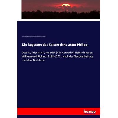 Die Regesten des Kaiserreichs unter Philipp,, Taschenbuch von Johann Friedrich Böhmer,Julius Ficker,Eduard Winkelmann,Franz Wilhelm, Hansebooks,