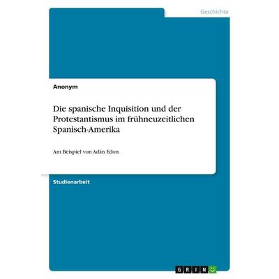 Die spanische Inquisition und der Protestantismus im frühneuzeitlichen Spanisch-Amerika, Taschenbuch von Anonymous, GRIN, 978-3-346-19657-6