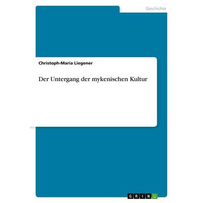 Der Untergang der mykenischen Kultur, Taschenbuch von Christoph-Maria Liegener, GRIN, 978-3-668-77369-1