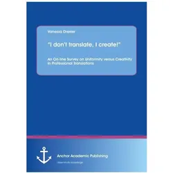 'I don't translate, I create!' An On-line Survey on Uniformity versus Creativity in Professional Tra, Schulbücher von Vanessa Drexler