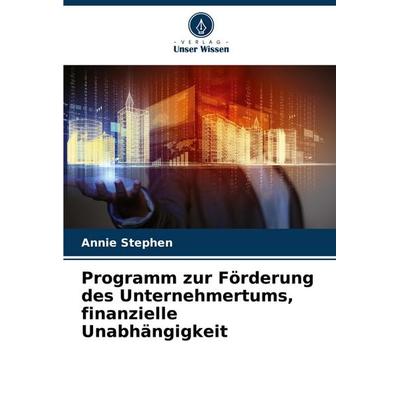Programm zur Förderung des Unternehmertums, finanzielle Unabhängigkeit, Taschenbuch von Annie Stephen, Verlag Unser Wissen, 978-620-7-50070-3