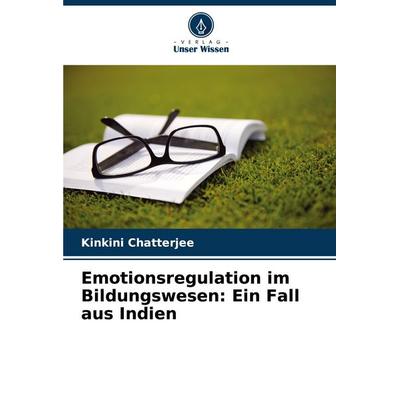Emotionsregulation im Bildungswesen: Ein Fall aus Indien, Taschenbuch von Kinkini Chatterjee, Verlag Unser Wissen, 978-620-8-63644-9
