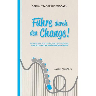 Führe durch den Change!, Taschenbuch von Anabel Schröder, BoD – Books on Demand, 978-3-7519-2412-2