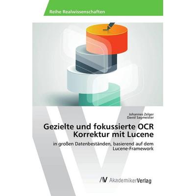 Gezielte und fokussierte OCR Korrektur mit Lucene, Taschenbuch von Johannes Zelger,David Sagmeister, AV Akademikerverlag, 978-3-330-51546-8