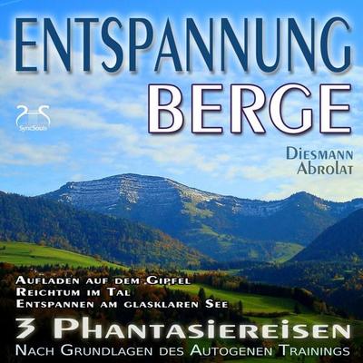 Entspannung 'Berge' - Traumhafte Phantasiereisen und Autogenes Training - Aufstieg auf den Gipfel, Reichtum im Tal, Spaziergang zum Bergsee - Torsten