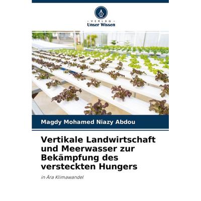 Vertikale Landwirtschaft und Meerwasser zur Bekämpfung des versteckten Hungers, Taschenbuch von Magdy Mohamed Niazy Abdou, Verlag Unser Wissen,