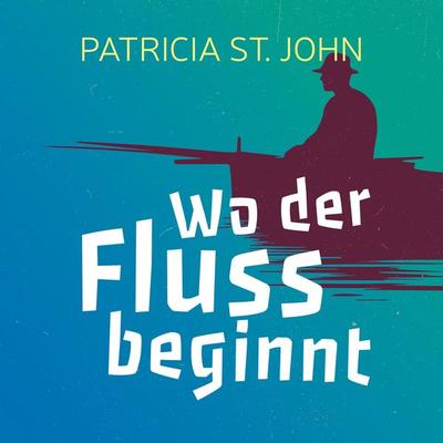 Wo der Fluss beginnt - Patricia St. John, Audio, 9783955682316