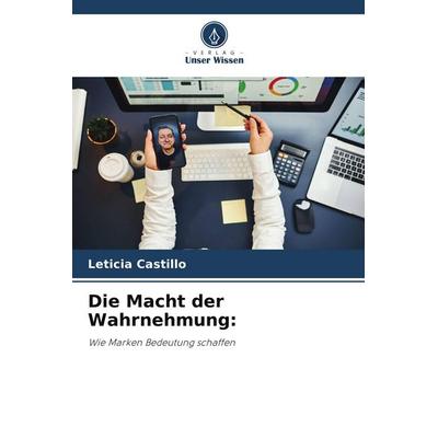 Die Macht der Wahrnehmung:, Taschenbuch von Leticia Castillo, Verlag Unser Wissen, 978-620-9-72676-7