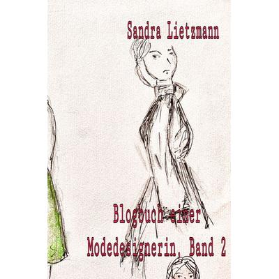 Blogbuch einer Modedesignerin- Band 2, Taschenbuch von Sandra Lietzmann, Epubli, 978-3-7531-1775-1