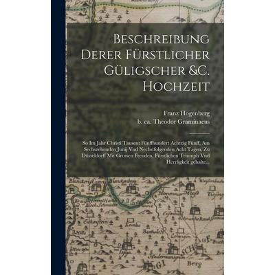 Beschreibung derer fürstlicher güligscher &c. Hochzeit, Gebundene Ausgabe von Theodor Graminaeus,Franz Hogenberg, Hutson Street Press,