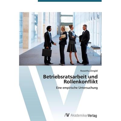 Betriebsratsarbeit und Rollenkonflikt, Taschenbuch von Roswitha Zirngibl, AV Akademikerverlag, 978-3-639-39407-8