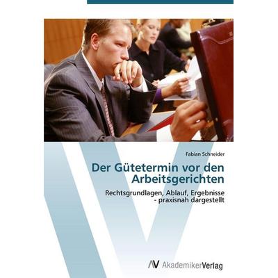 Der Gütetermin vor den Arbeitsgerichten, Taschenbuch von Fabian Schneider, AV Akademikerverlag, 978-3-639-40677-1