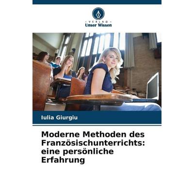 Giurgiu, I: Moderne Methoden des Französischunterrichts: ein, Taschenbuch von Iulia Giurgiu, Verlag Unser Wissen, 978-620-9-88960-8