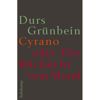 Cyrano oder Die Rückkehr vom Mond, Gebundene Ausgabe von Durs Grünbein, Suhrkamp