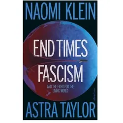 End Times Fascism, Sachbücher von Naomi Klein, Astra Taylor