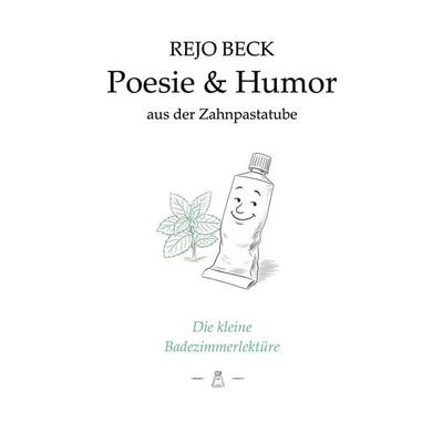 Poesie & Humor aus der Zahnpastatube, Taschenbuch von Rejo Beck, BoD – Books on Demand, 978-3-695-15709-9