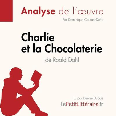 Charlie et la Chocolaterie de Roald Dahl (Analyse de l'oeuvre) - LePetitLitteraire,Dominique Coutant-Defer,Johanna Biehler, Audio, 9782808031585