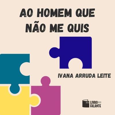 Ao homem que não me quis - Ivana Arruda Leite, Audio, 9786589685524