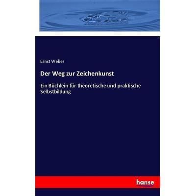 Der Weg zur Zeichenkunst, Taschenbuch von Ernst Weber, Hansebooks, 978-3-337-45816-4