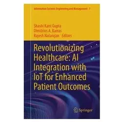 Revolutionizing Healthcare: AI Integration with IoT for Enhanced Patient Outcome, Fachbücher von Shashi Kant Gupta, Rajesh, Dimitrios, Natarajan, A Karras