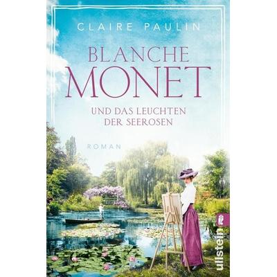 Blanche Monet und das Leuchten der Seerosen, Taschenbuch von Claire Paulin, Ullstein Taschenbuch, 978-3-548-06622-6