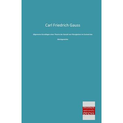 Allgemeine Grundlagen einer Theorie der Gestalt von Flüssigkeiten im Zustand des Gleichgewichts, Taschenbuch von Carl Friedrich Gauss, Bremen