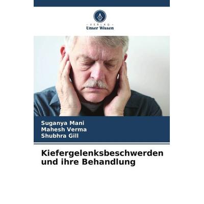 Kiefergelenksbeschwerden und ihre Behandlung, Taschenbuch von Suganya Mani,Mahesh Verma,Shubhra Gill, Verlag Unser Wissen, 978-620-5-44675-1